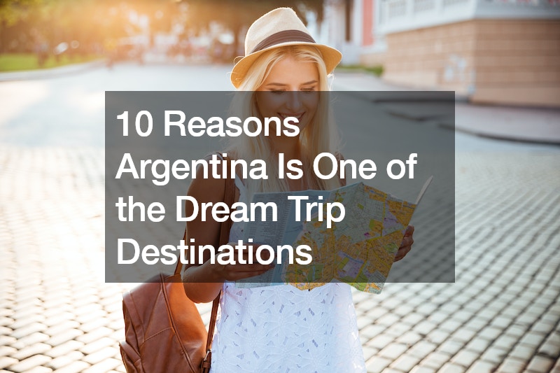 10 Reasons Argentina Is One of the Dream Trip Destinations