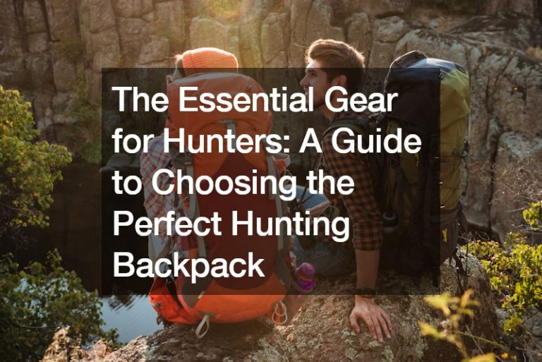 The Essential Gear For Hunters A Guide To Choosing The Perfect Hunting 