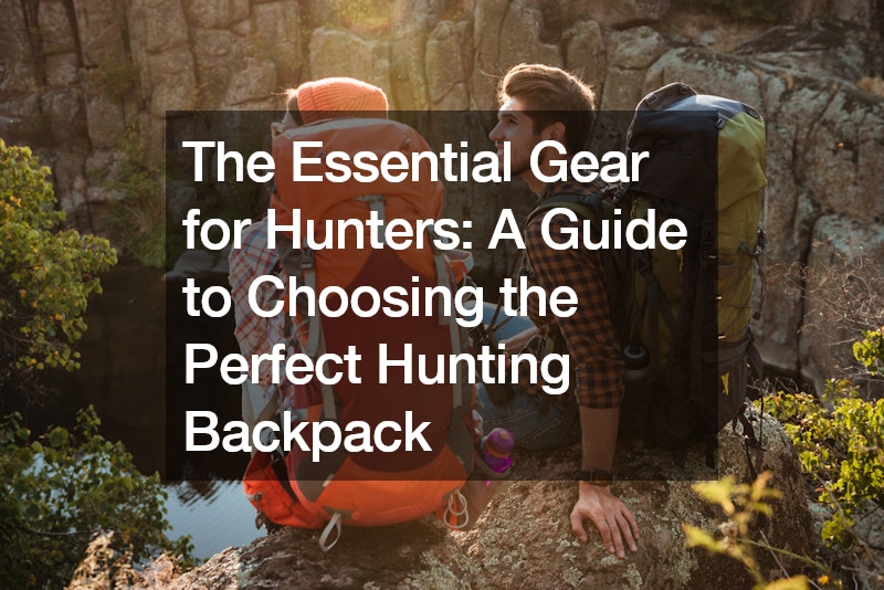 The Essential Gear for Hunters A Guide to Choosing the Perfect Hunting Backpack