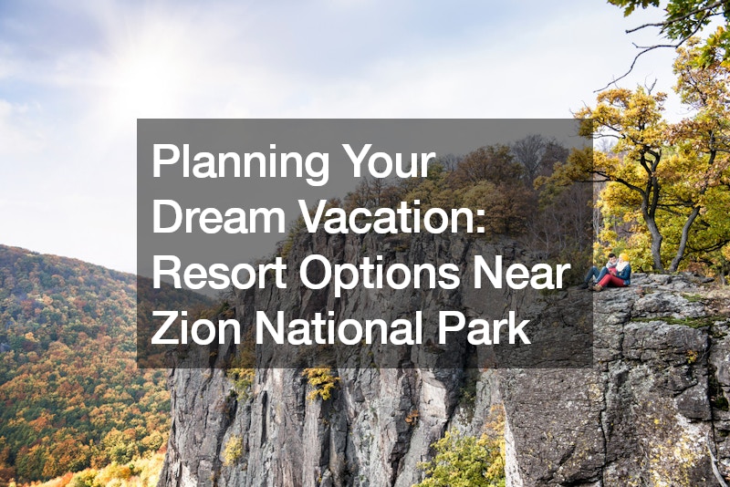 Planning Your Dream Vacation Resort Options Near Zion National Park